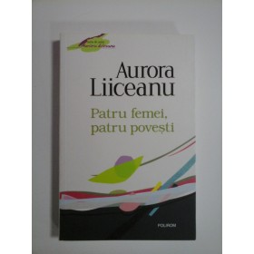PATRU  FEMEI,  PATRU  POVESTI  -  AURORA  LIICEANU  -  